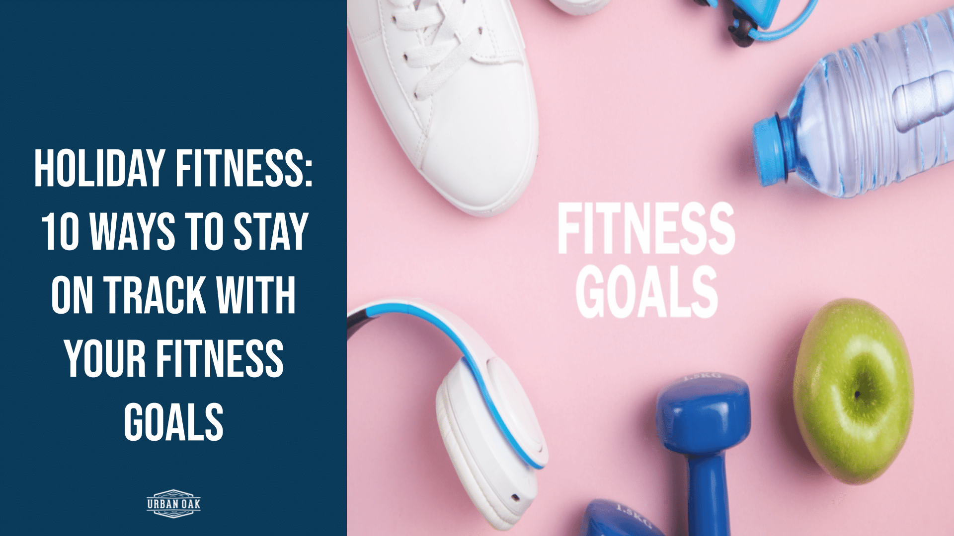 Holiday Fitness: 10 Ways to Stay on Track With Your Fitness Goals