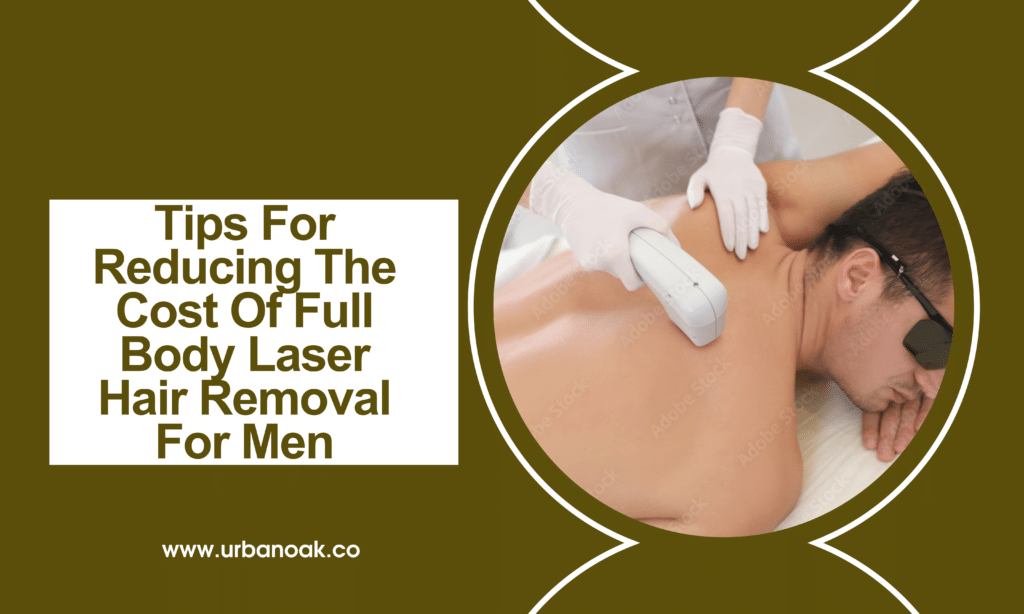 Tips For Reducing The Cost Of Full Body Laser Hair Removal For Men
