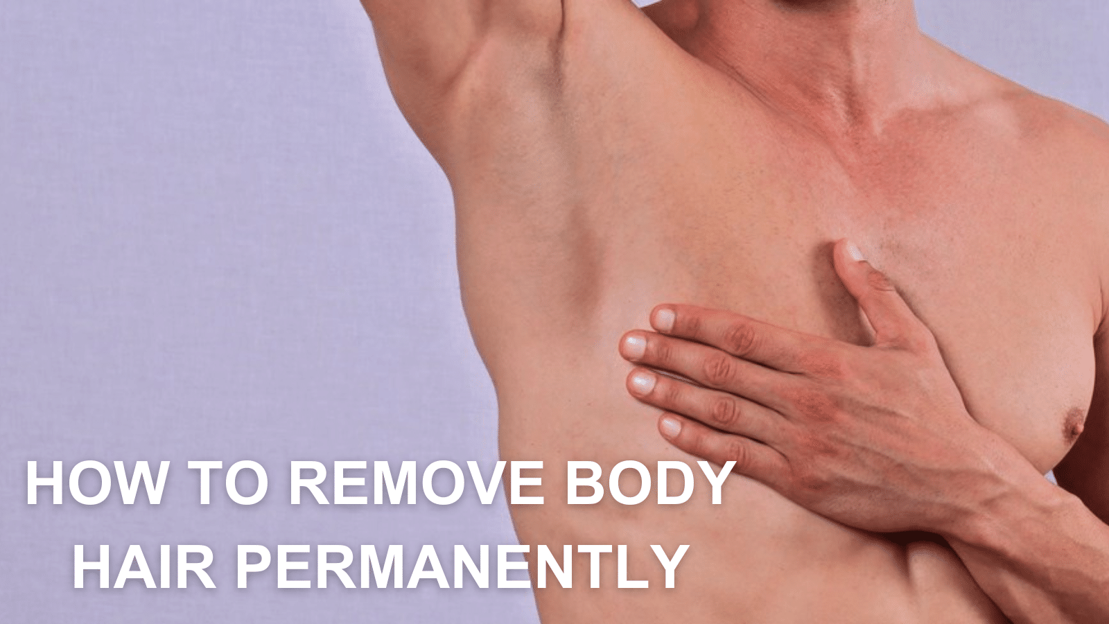 How to Remove Body Hair Permanently