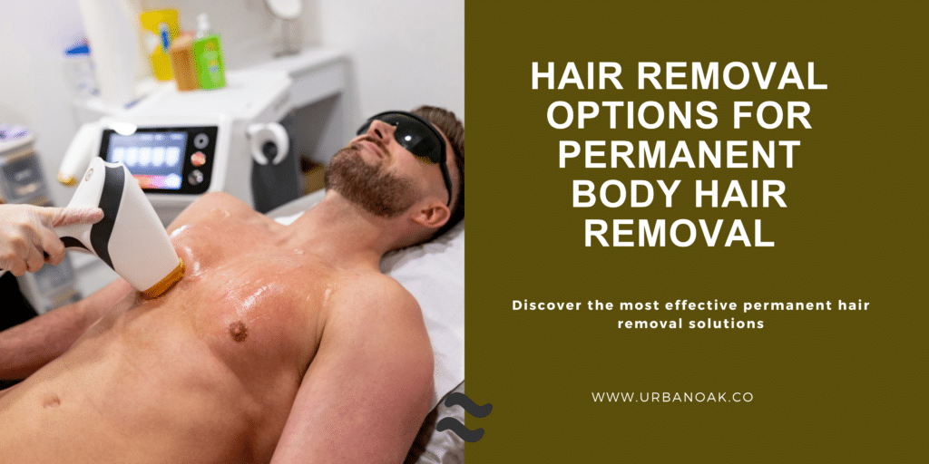 Hair Removal Options for Permanent Body Hair Removal