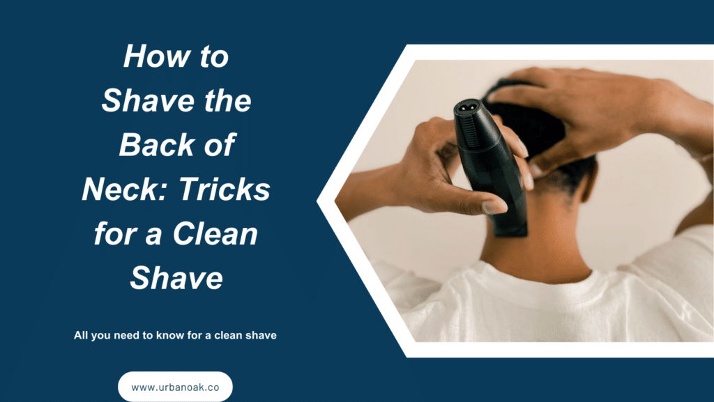 how to shave the back of neck: Tricks for a clean shave