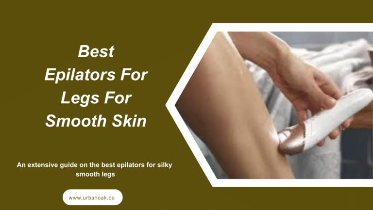 The Ultimate Epilator for Legs: Top 5 Choices Guarantee Smooth Skin