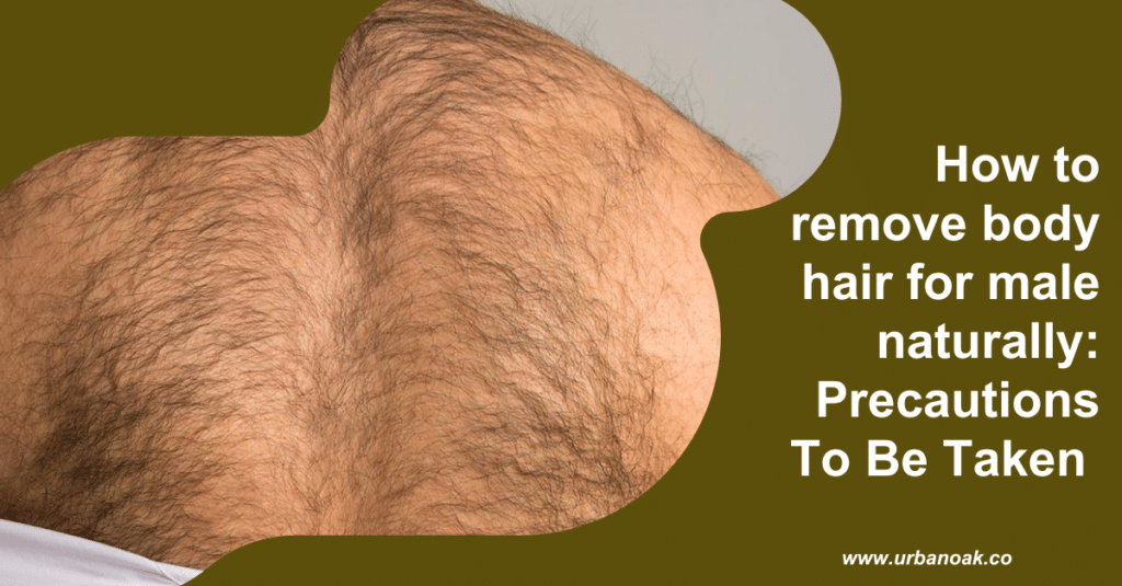 How to remove body hair for male naturally: Precautions To Be Taken 