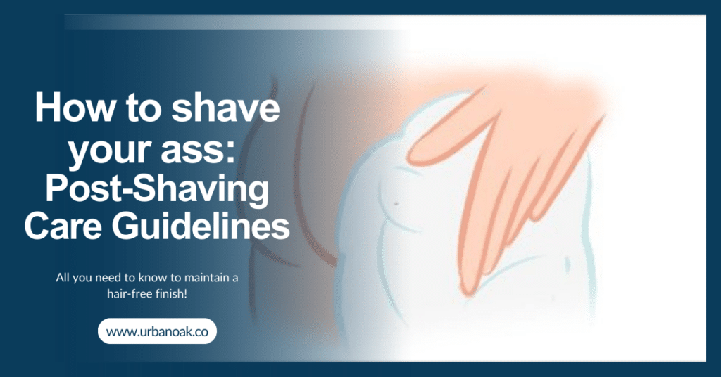 How to shave your ass: Post-Shaving Care Guidelines