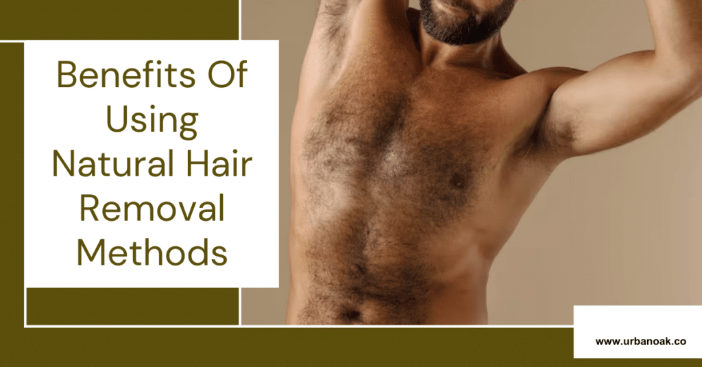 Benefits Of Using Natural Hair Removal Methods