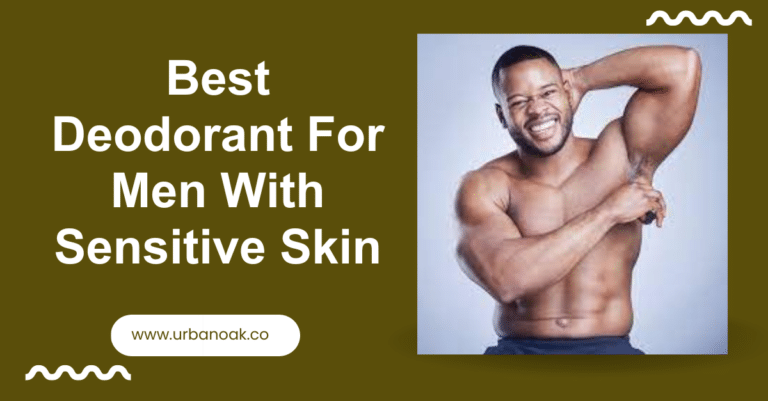 Best Deodorant For Men With Sensitive Skin: Top 10 Picks