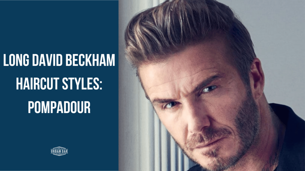 Long David Beckham Haircut Styles: Pompadour