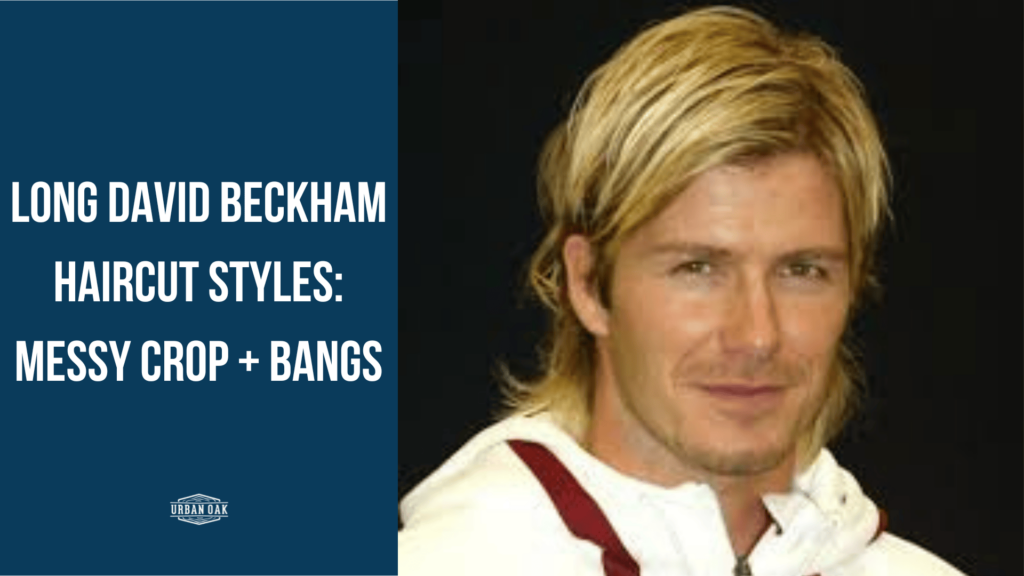 Long David Beckham Haircut Styles: Messy Crop + Bangs