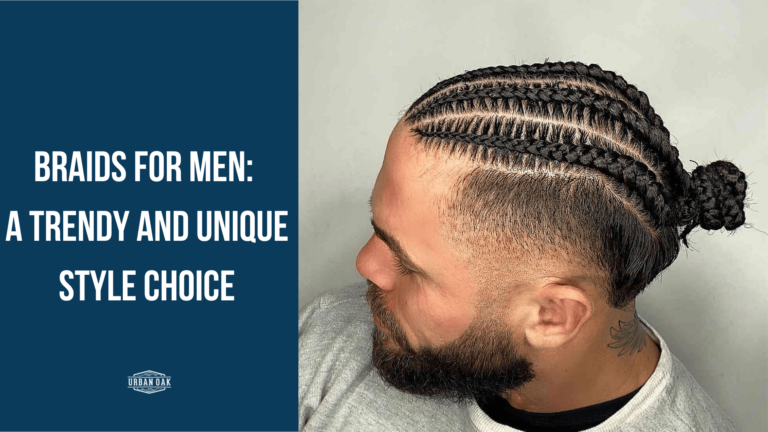 Braids for Men: A Trendy and Unique Style Choice