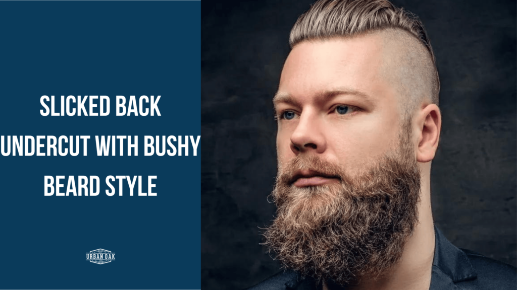 Slicked Back Undercut with Bushy Beard Style